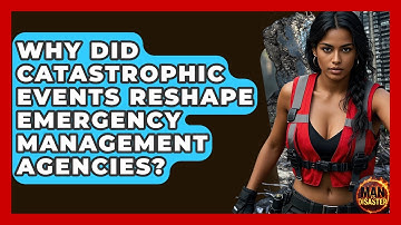 Why Did Catastrophic Events Reshape Emergency Management Agencies? - Man vs. Disaster