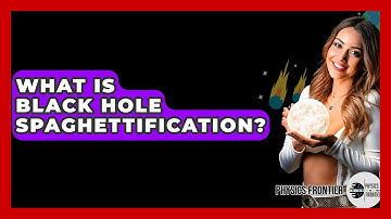 What Is Black Hole Spaghettification? - Physics Frontier