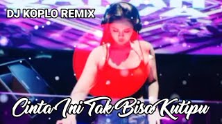 DJ KOPLO REMIX - Cinta Ini Tak Bisa Kutipu