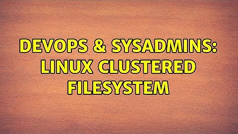 DevOps & SysAdmins: linux clustered Filesystem (5 Solutions!!)