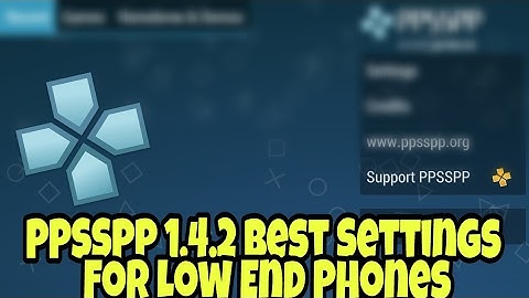 PPSSPP 1.4.2 Best Settings For Low End Mobile Devices For 60fps Gameplay For Almost All Games