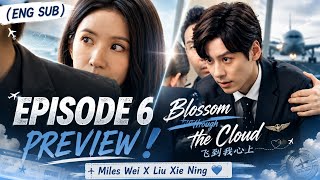 (ENG SUB) EPISODE 6 PREVIEW ❗Blossom through the cloud 飞到我心上 | Miles Wei X Liu Xie Ning ♥️
