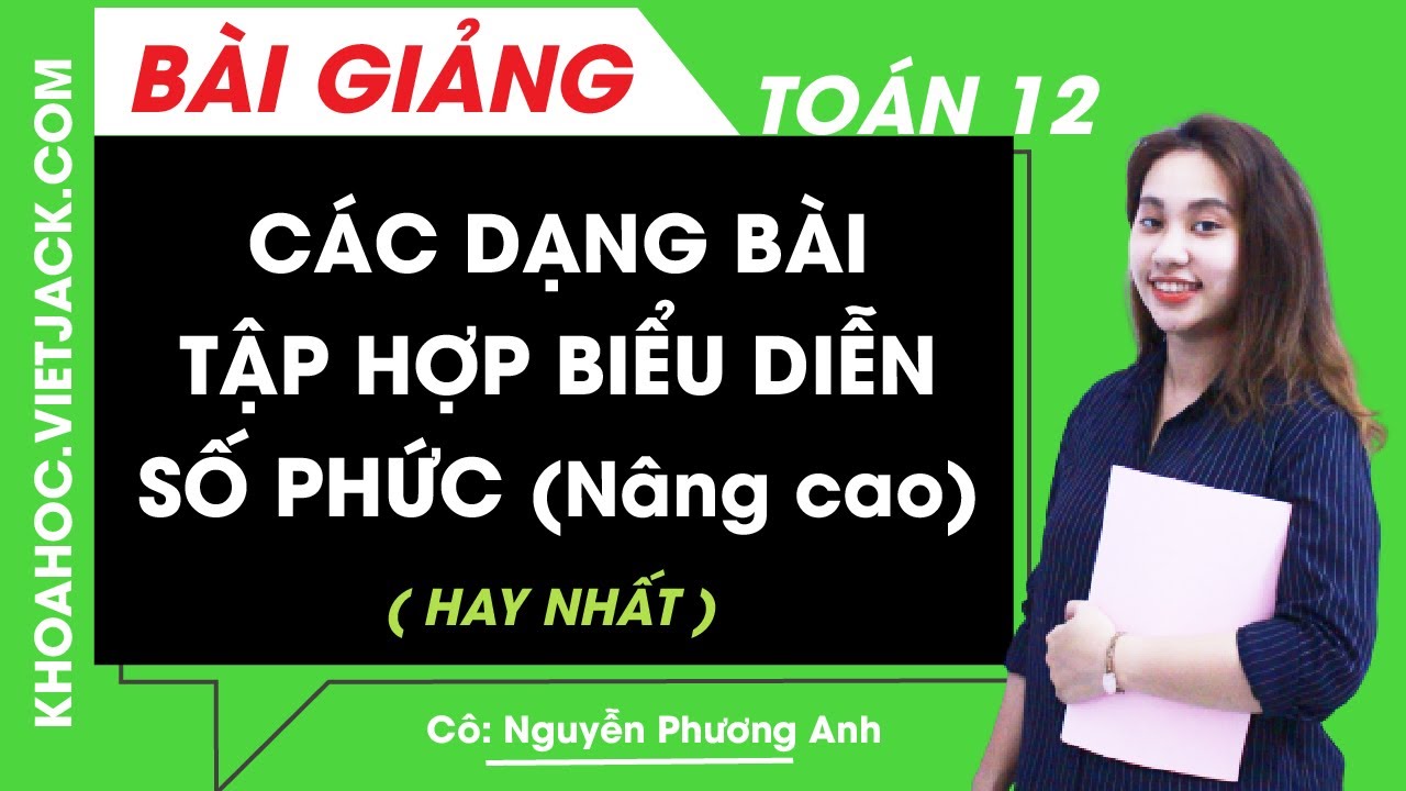 Các dạng bài tập hợp biểu diễn số phức nâng cao - Toán 12 - Cô Nguyễn Phương Anh (HAY NHẤT)