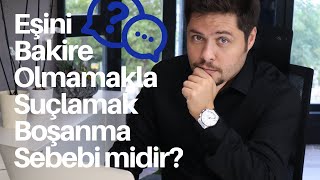 Boşanma Sebepleri - Eşini Bakire Olmamakla Suçlamak Boşanma Sebebi Midir?