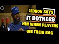 Lebron james says players using their bag to go 1 on 1 bothers the fk out of him