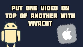 How to put one video on top of another iPhone and Android using VivaCut 2020 screenshot 2
