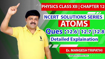 ATOMS | Example 12.6 ,12.7 , 12.8 | Chapter - 12 |Class - 12 | Physics | Physics In Motion