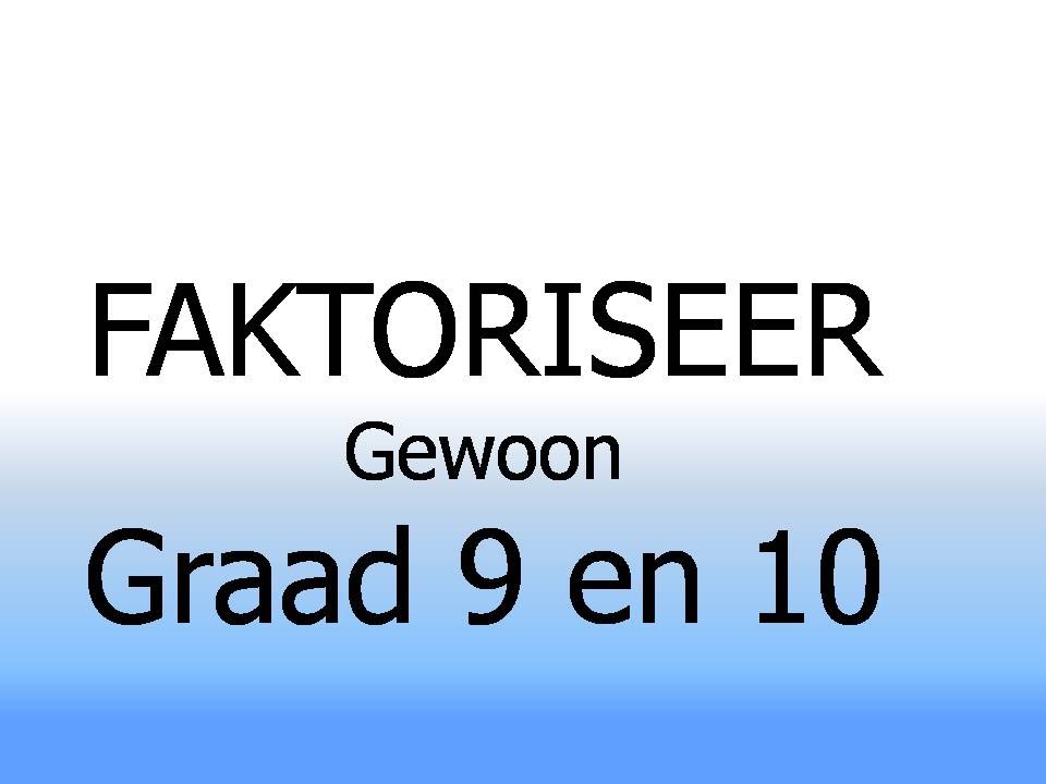 Faktoriseer gewone graad 9 en 10 (wiskdou)