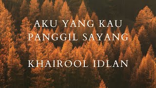 Khairool Idlan Aku Yang Kau Panggil Sayang lirik