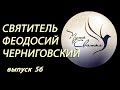 Феодосий Черниговский.  Путь Святых.  Выпуск 56.