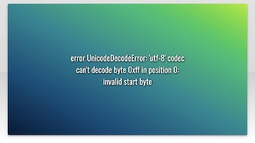 error UnicodeDecodeError: 