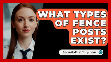What Types Of Fence Posts Exist? - SecurityFirstCorp.com