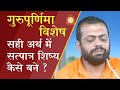 गुरुपूर्णिमा विशेष - सही अर्थ में सत्पात्र शिष्य कैसे बने ? | HD | Shri Sureshanandji