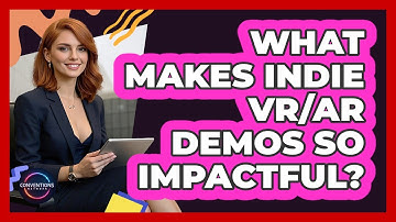 What Makes Indie VR/AR Demos So Impactful? - Conventions Network