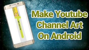How To Make YouTube Channel Art On Android - 2017