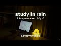 Study With Me For 2 Hours In Rain Pomodoro 50 10 Rain Sound For Studying