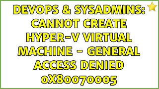 Famous DevOps & SysAdmins: Cannot create Hyper-V Virtual Machine - General Access Denied 0x80070005 Wealth