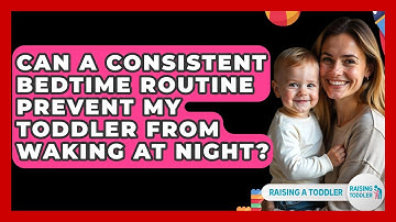 Can A Consistent Bedtime Routine Prevent My Toddler From Waking At Night? - Raising A Toddler