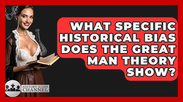 What Specific Historical Bias Does The Great Man Theory Show? - History Icons Channel