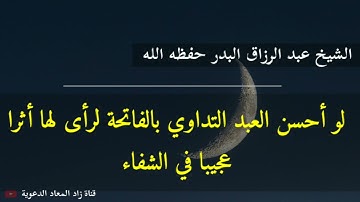 سورة الفاتحة لها أثر عجيب في الشفاء - الشيخ عبد الرزاق البدر حفظه الله.