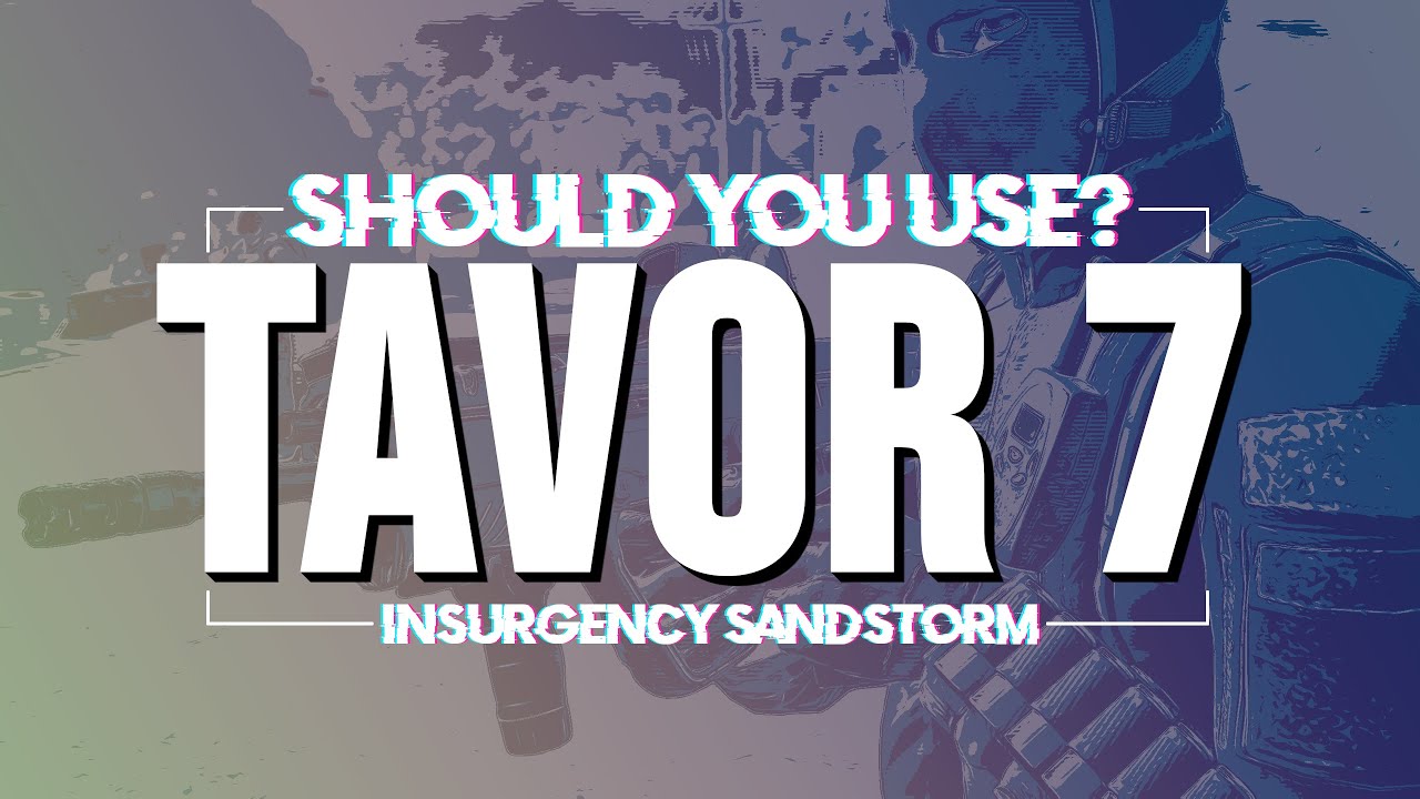 Should You Use The Tavor 7? Insurgency Sandstorm Weapon Review