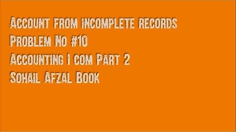 Account from incomplete records Problem No #10  Accounting I com Part 2   Sohail Afzal Book