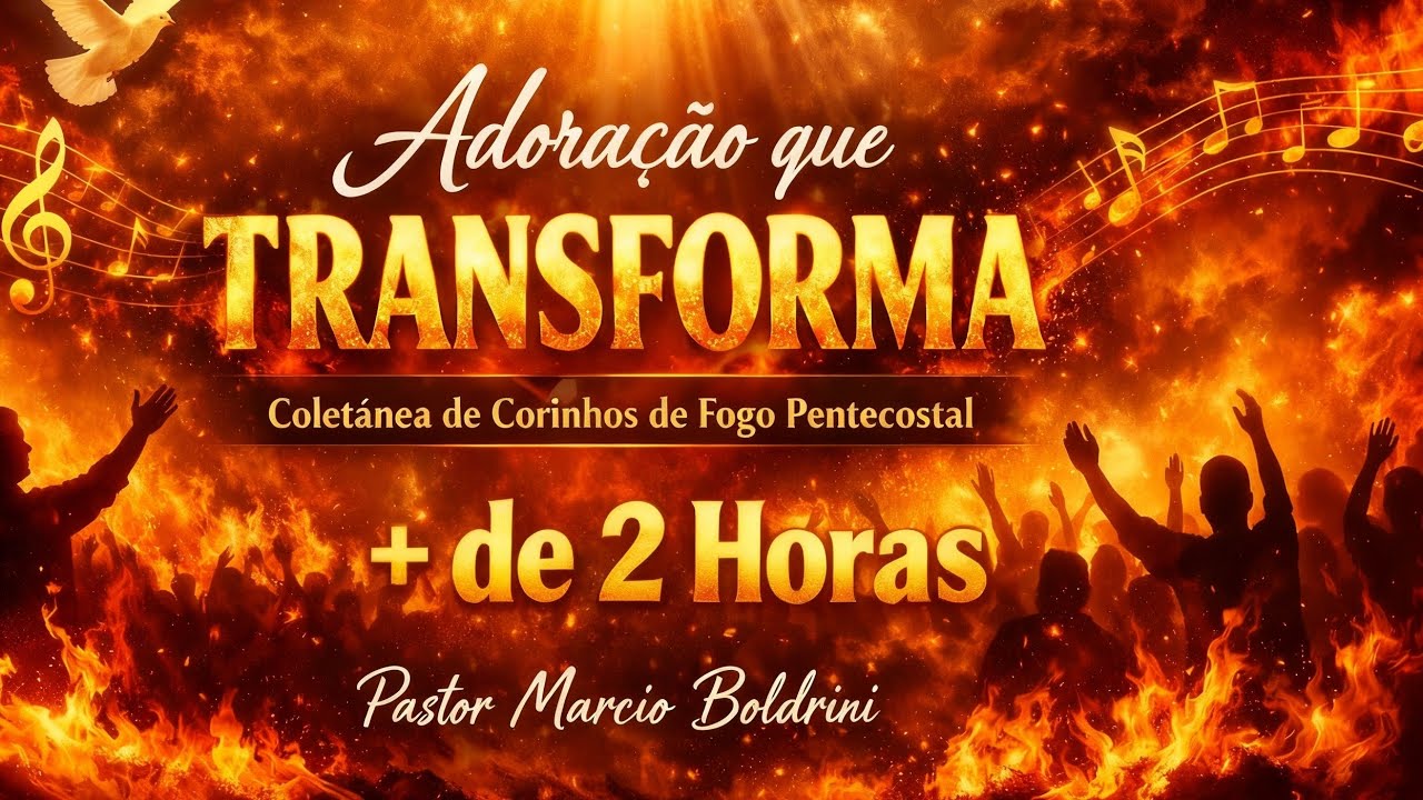Adoração que transforma/Coletânea de Corinhos de Fogo Pentecostal/Pastor Marcio Boldrini/+2 Horas 