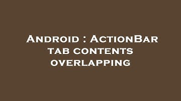 Android : ActionBar tab contents overlapping