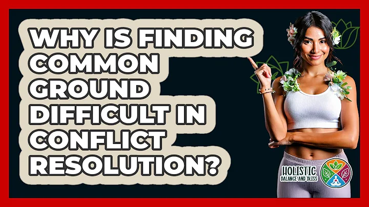 Why Is Finding Common Ground Difficult In Conflict Resolution? - Holistic Balance And Bliss