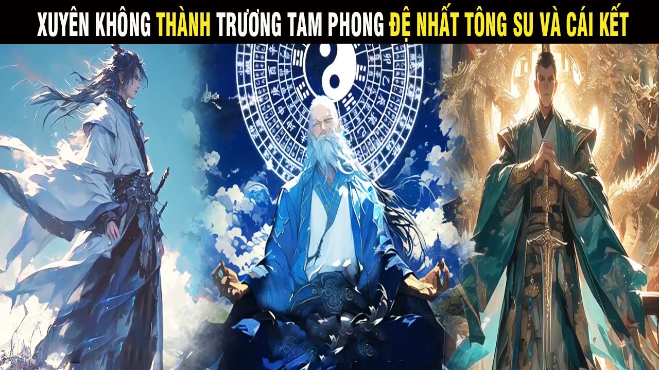 XUYÊN KHÔNG THÀNH TRƯƠNG TAM PHONG ĐỆ NHẤT TÔNG SƯ VÀ CÁI KẾT - SU REVIEW