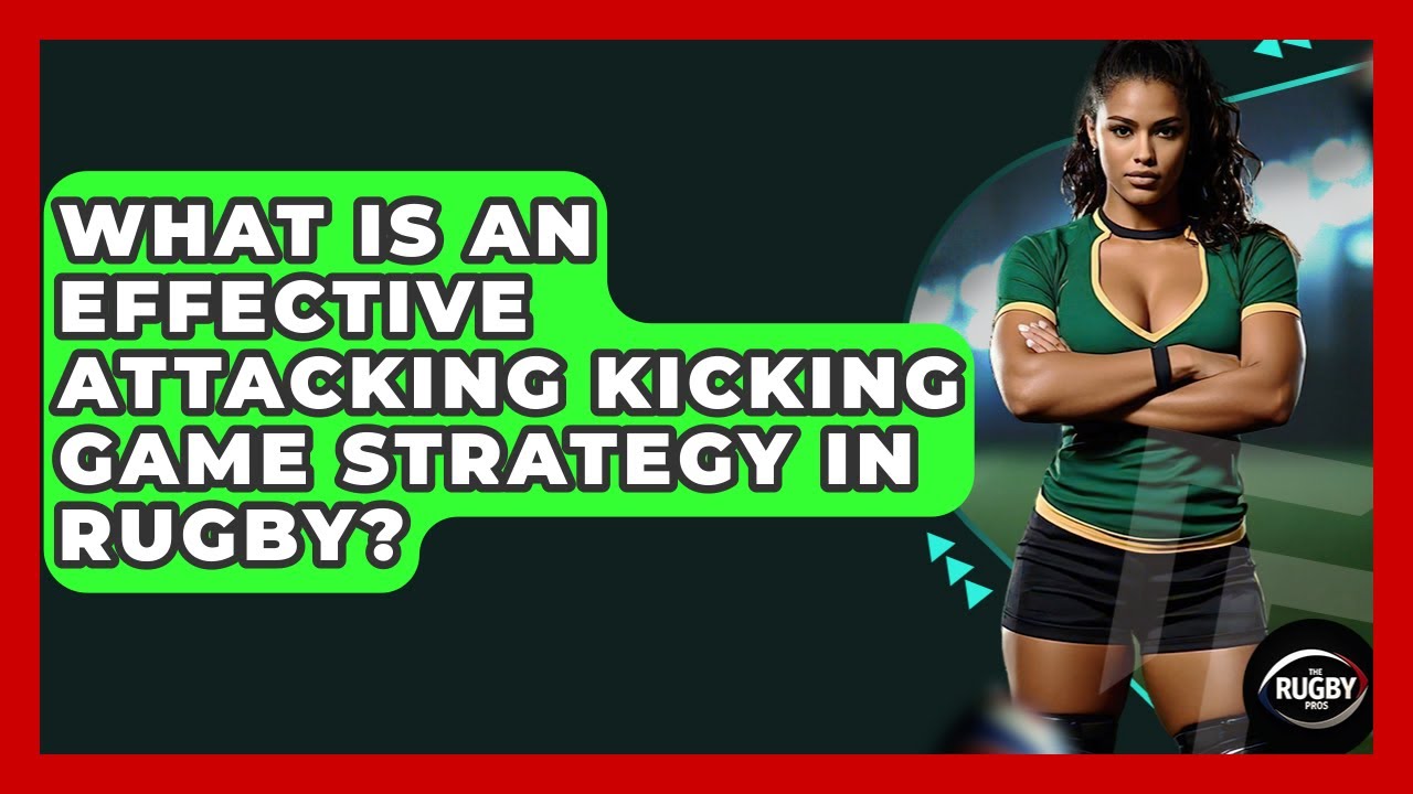 What Is An Effective Attacking Kicking Game Strategy In Rugby? - The Rugby Pros