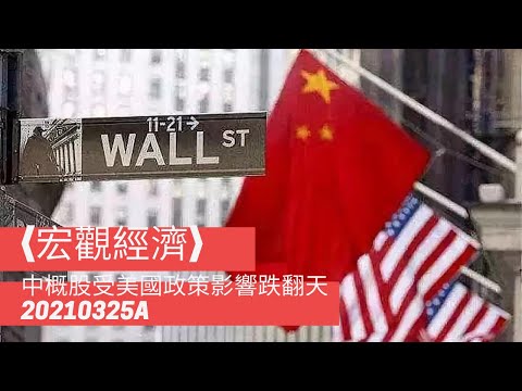 〈宏觀經濟〉2 EP_48a: 市況簡評/ 普遍股市續軟 /中概股受美國政策影響跌翻天/ 美匯獨強 20210325a