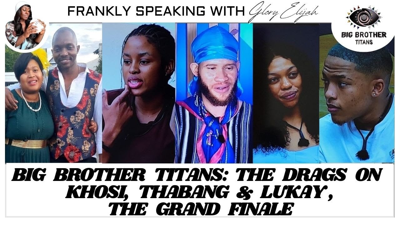 BIG BROTHER TITANS: THE DRAGS ON KHOSI, THABANG & LUKAY, THE GRAND FINALE | GLORY ELIJAH