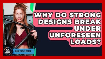 Why Do Strong Designs Break Under Unforeseen Loads? - How Things Break