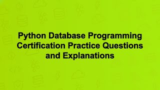 Python Database Programming Certification Practice Questions and Explanations