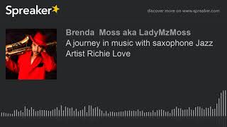 A journey in music with saxophone Jazz Artist Richie Love (part 4 of 5, made with Spreaker)