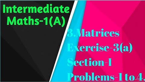 Intermediate Maths-1(A) || Matrices || Exercise-3(a)|| Section-I || Problems-1 to 4.