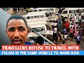 Nigerian Travellers Refuse To Travel With Fulani In The Same Vehicle To Avoid Risk 