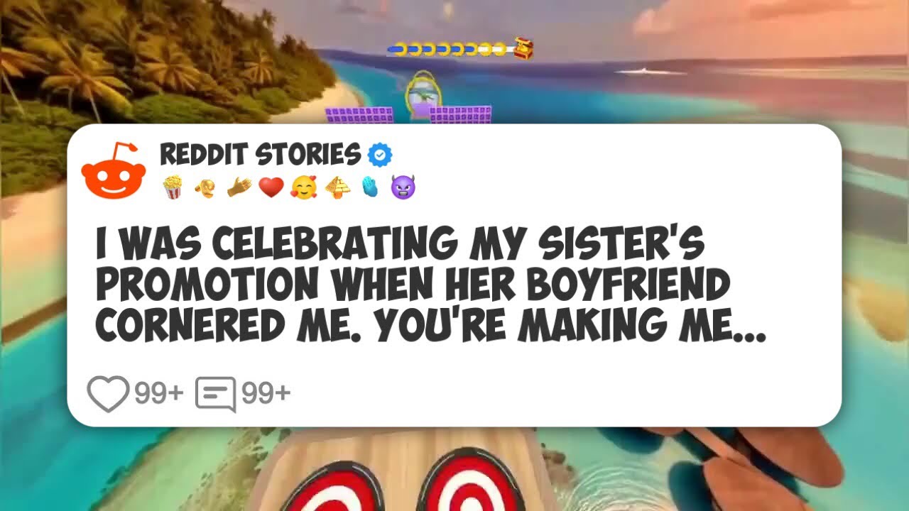 I was celebrating my sister's promotion when her boyfriend cornered me. You're making me #reddit 