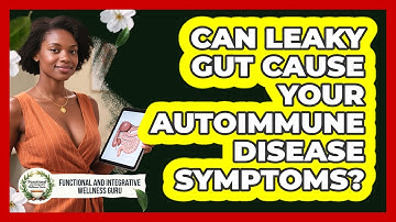 Can Leaky Gut Cause Your Autoimmune Disease Symptoms? - Functional and Integrative Wellness Guru