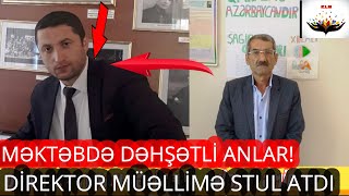 MƏKTƏBDƏ DƏHŞƏT: DİREKTOR, MÜƏLLİMƏ HÜCUM ETDİ!