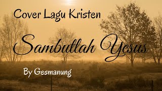 Cover Lagu Rohani Kristen  2022. SAMBUTLAH YESUS (Album Lex Trio) Vocal By Gesmanung