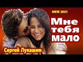 Вот Это Песня !!! Эту песню ищут все !!!  Мне тебя мало Сергей Лукашин NEW 2021