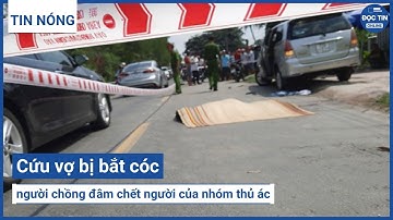 Cứu vợ bị bắt cóc, người chồng đâm chết người của nhóm thủ ác
