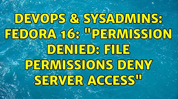 DevOps & SysAdmins: Fedora 16: "Permission denied: file permissions deny server access"