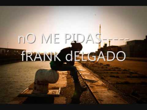 FRANK DELGADO- no me pidas