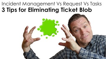 Incident Management vs Request vs Tasks - 3 Tips for Eliminating Ticket Blob