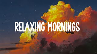 Relaxing Mornings ⏰ Chill vibes songs playlist for the soft morning