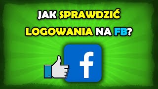 Jak sprawdzić logowania na FB? Historia logowania Facebook!