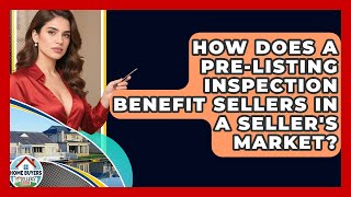 How Does A Pre-listing Inspection Benefit Sellers In A Seller's Market?